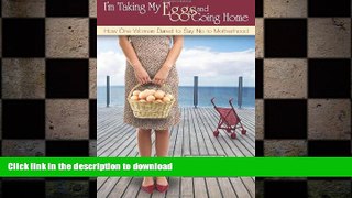 FAVORITE BOOK  I m Taking My Eggs and Going Home: How One Woman Dared to Say No to Motherhood