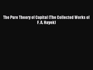 [PDF] The Pure Theory of Capital (The Collected Works of F. A. Hayek) Popular Online