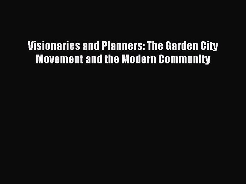 [PDF] Visionaries and Planners: The Garden City Movement and the Modern Community Full Colection