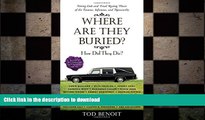 PDF ONLINE Where Are They Buried?: How Did They Die? Fitting Ends and Final Resting Places of the