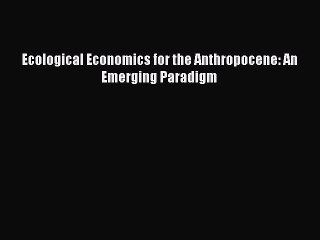 [PDF] Ecological Economics for the Anthropocene: An Emerging Paradigm Popular Colection