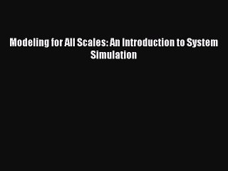 [PDF] Modeling for All Scales: An Introduction to System Simulation Full Online