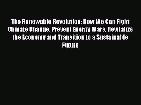 [PDF] The Renewable Revolution: How We Can Fight Climate Change Prevent Energy Wars Revitalize