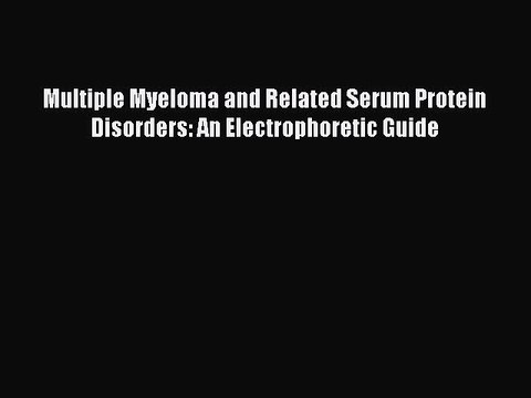 [PDF] Multiple Myeloma and Related Serum Protein Disorders: An Electrophoretic Guide Popular