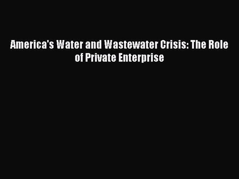 [PDF] America's Water and Wastewater Crisis: The Role of Private Enterprise Popular Colection
