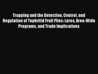 [PDF] Trapping and the Detection Control and Regulation of Tephritid Fruit Flies: Lures Area-Wide