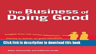 Read The Business of Doing Good: Insights from One Social Enterprise s Journey to Deliver on Good