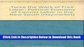[Best] Twice the Work of Free Labor: The Political Economy of Convict Labor in the New South