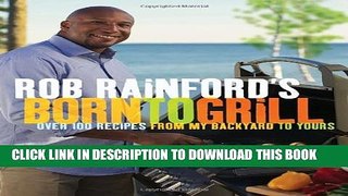 [PDF] Rob Rainford s Born to Grill: Over 100 Recipes from My Backyard to Yours Popular Online