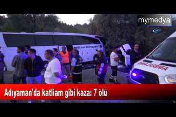 Adıyaman'da feci kaza 7 ölü