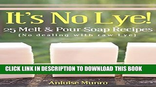 [PDF] It s No Lye!: 25 Melt   Pour Soap Recipes Popular Online