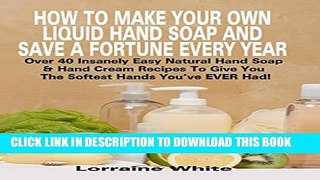 [PDF] How To Make Your Own Liquid Hand Soap   Save A Fortune Every Year: Over 40 Insanely Easy