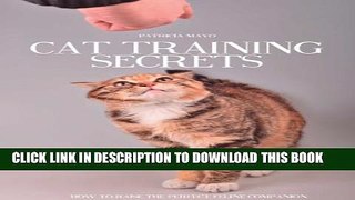 [PDF] Cat Training Secrets: How To Raise  The Perfect Feline Companion Full Collection