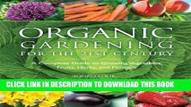 [Download] Organic Gardening for the 21st Century: A Complete Guide to Growing Vegetables, Fruits,