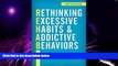 Big Deals  Rethinking Excessive Habits and Addictive Behaviors  Free Full Read Best Seller