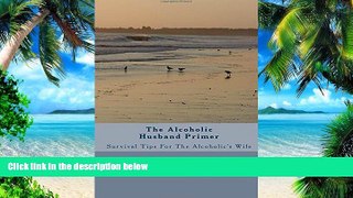 Big Deals  The Alcoholic Husband Primer: Survival Tips For The Alcoholic s Wife  Best Seller Books