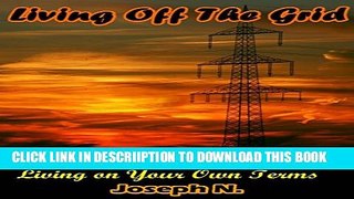 [New] Living Off The Grid: An Ultimate Survival Guide: Living on Your Own Terms Exclusive Full Ebook