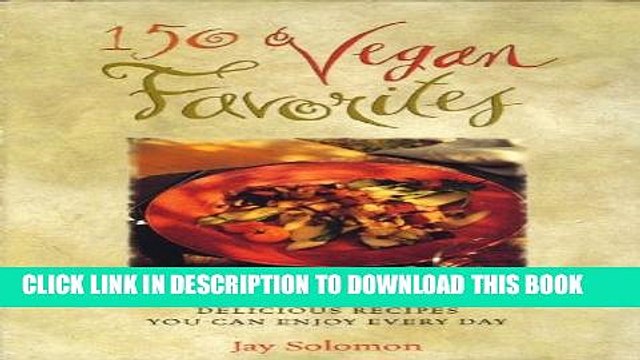[PDF] 150 Vegan Favorites: Fresh, Easy, and Incredibly Delicious Recipes You Can Enjoy Every Day