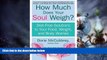 Big Deals  How Much Does Your Soul Weigh?: Diet-Free Solutions to Your Food, Weight, and Body