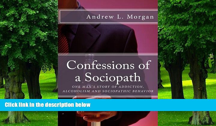 Big Deals  Confessions of a Sociopath: Criminal Behavior, Drug Addiction, Alcoholism:  One Man s
