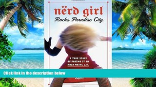 Must Have PDF  Nerd Girl Rocks Paradise City: A True Story of Faking It in Hair Metal L.A.  Free