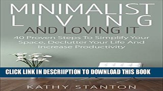 [New] Minimalist Living And Loving It: 40 Proven Steps To Simplify Your Space, Declutter Your Life