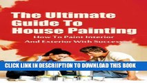 [New] The Ultimate Guide To House Painting: How To Paint Interior And Exterior With Success (House