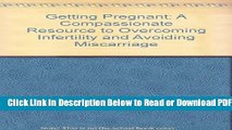 [Get] Getting Pregnant: A Compassionate Resource to Overcoming Infertility and Avoiding