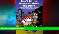READ FREE FULL  Donâ€™t Let the Bastards Grind You Down: 50 Things Every Alcoholic and Addict in