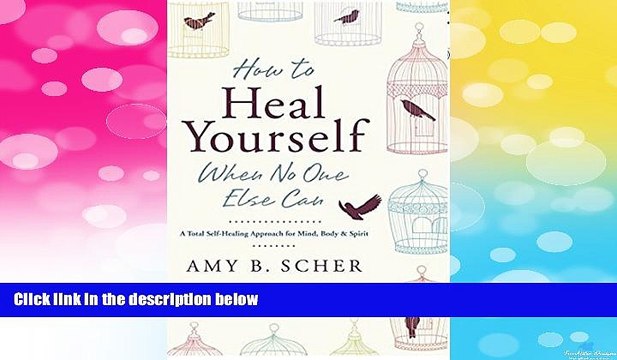 Must Have How to Heal Yourself When No One Else Can: A Total Self-Healing Approach for Mind,