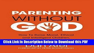 [Read] Parenting Without God: How to Raise Moral, Ethical and Intelligent Children, Free from
