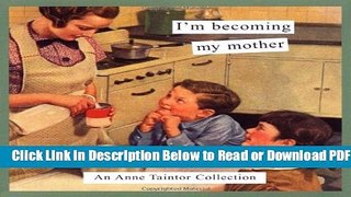 [Get] I m Becoming My Mother: An Anne Taintor Collection Popular Online