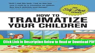 [Get] How to Traumatize Your Children Free Online
