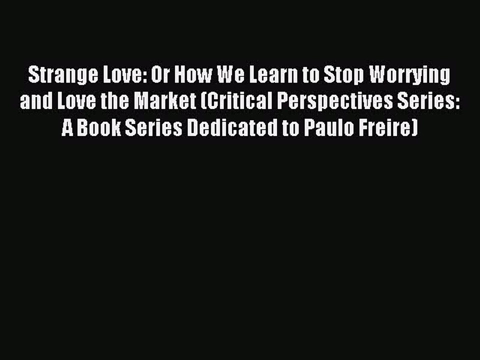 [PDF] Strange Love: Or How We Learn to Stop Worrying and Love the Market (Critical Perspectives