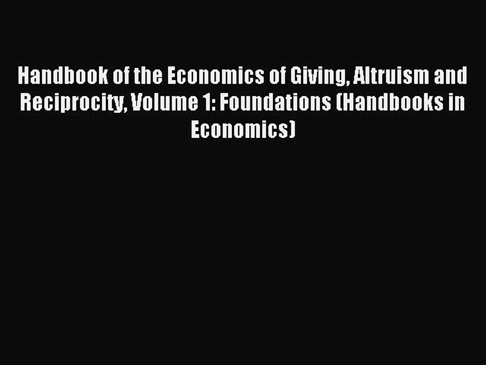 [PDF] Handbook of the Economics of Giving Altruism and Reciprocity Volume 1: Foundations (Handbooks