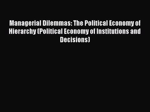 [PDF] Managerial Dilemmas: The Political Economy of Hierarchy (Political Economy of Institutions
