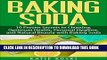 [New] Baking Soda: 10 Proven Secrets to Cleaning, Optimum Health, Personal Hygiene, and Natural