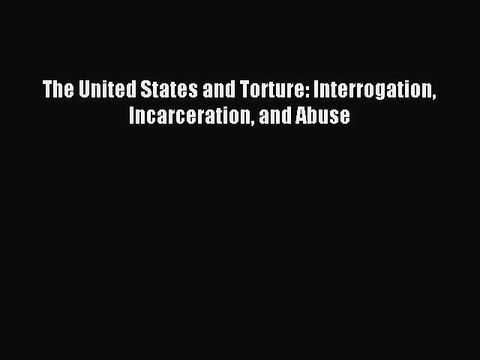 [PDF] The United States and Torture: Interrogation Incarceration and Abuse Popular Online