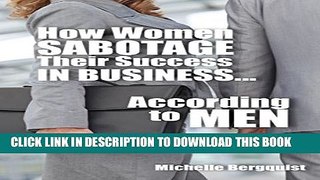 [PDF] How Women Sabotage Their Success in Business...According to Men Full Colection