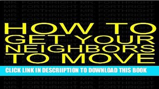 [New] How to Get Your Neighbors to Move: The Home Owner s Path to Being Left Alone Exclusive Full