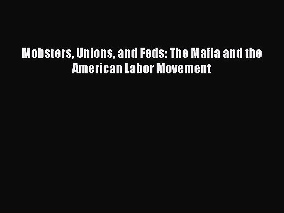 [PDF] Mobsters Unions and Feds: The Mafia and the American Labor Movement Full Colection
