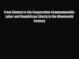[PDF] From Slavery to the Cooperative Commonwealth: Labor and Republican Liberty in the Nineteenth