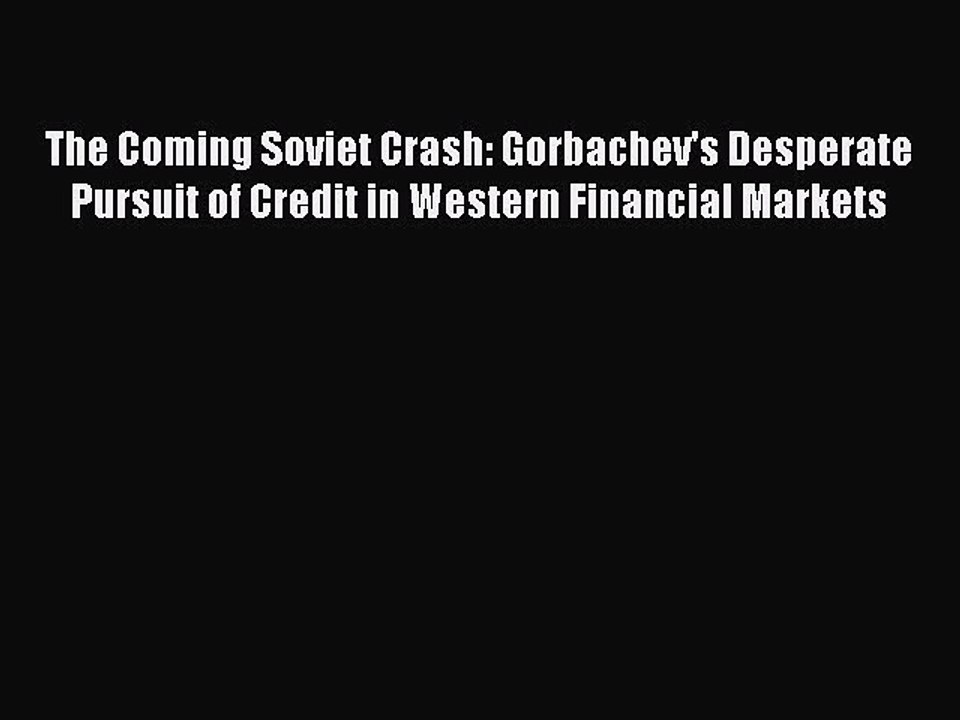 [PDF] The Coming Soviet Crash: Gorbachev's Desperate Pursuit of Credit in Western Financial