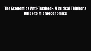 [PDF] The Economics Anti-Textbook: A Critical Thinker's Guide to Microeconomics Popular Online