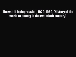 [PDF] The world in depression 1929-1939 (History of the world economy in the twentieth century)