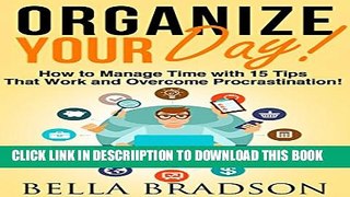 [PDF] Organize Your Day: How to Manage Time with 15 Tips That Work and Overcome Procrastination!