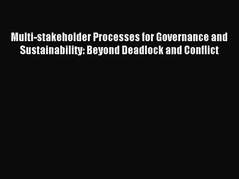 [PDF] Multi-stakeholder Processes for Governance and Sustainability: Beyond Deadlock and Conflict
