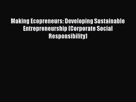 [PDF] Making Ecopreneurs: Developing Sustainable Entrepreneurship (Corporate Social Responsibility)