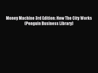 [PDF] Money Machine 3rd Edition: How The City Works (Penguin Business Library) Full Colection