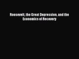 [PDF] Roosevelt the Great Depression and the Economics of Recovery Full Colection